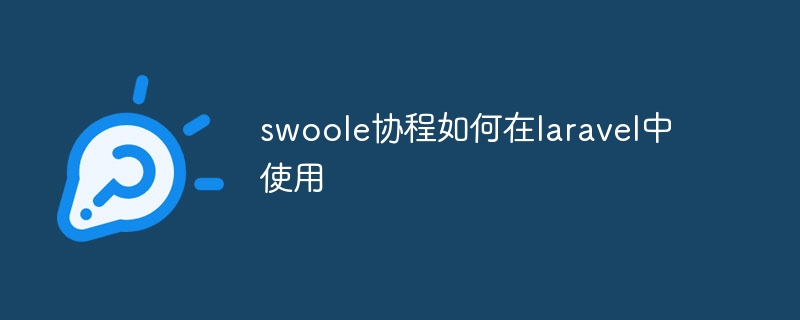 swoole协程如何在laravel中使用插图 swoole协程如何在laravel中使用