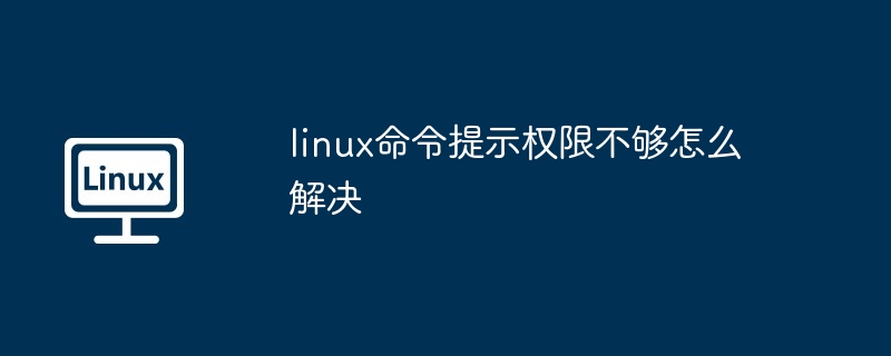 linux命令提示权限不够怎么解决插图 linux命令提示权限不够怎么解决