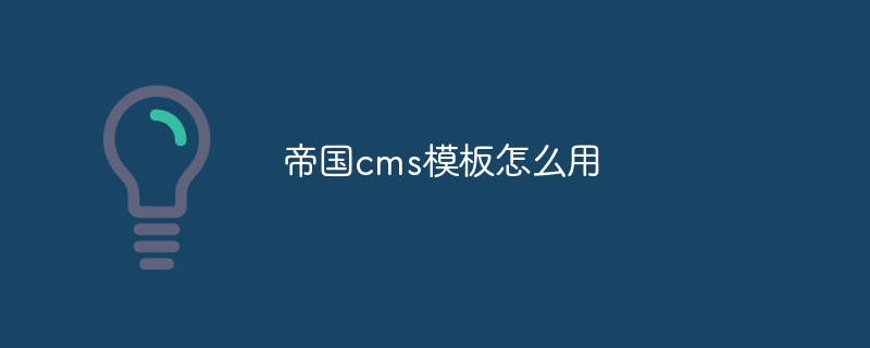 帝国cms模板怎么用插图 帝国cms模板怎么用