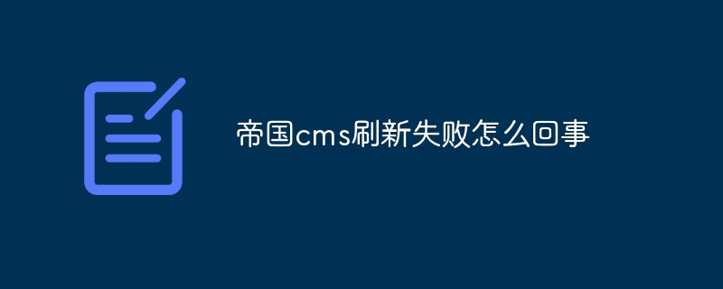 帝国cms刷新失败怎么回事