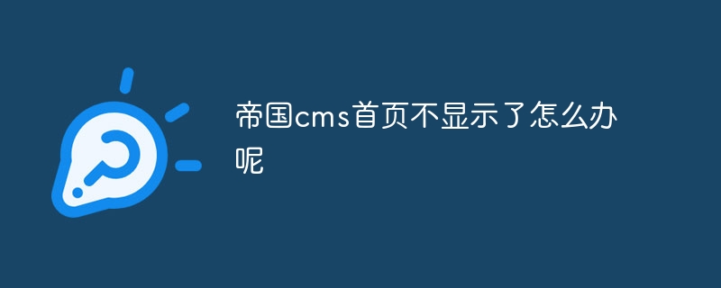 帝国cms首页不显示了怎么办呢插图 帝国cms首页不显示了怎么办呢
