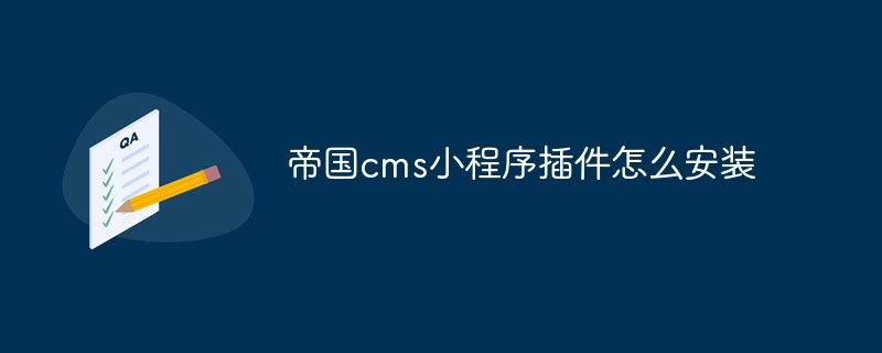 帝国cms小程序插件怎么安装