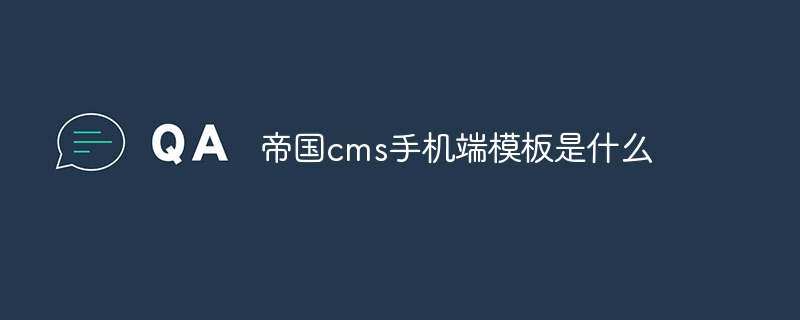 帝国cms手机端模板是什么插图 帝国cms手机端模板是什么
