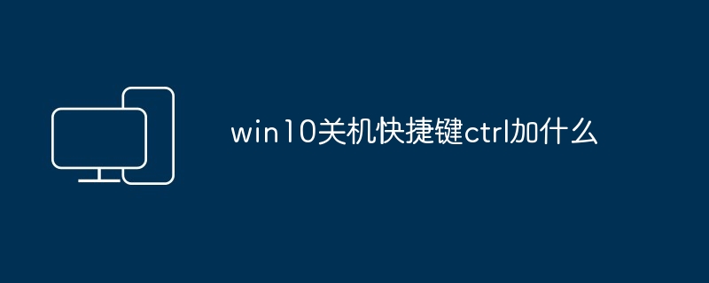 win10关机快捷键ctrl加什么