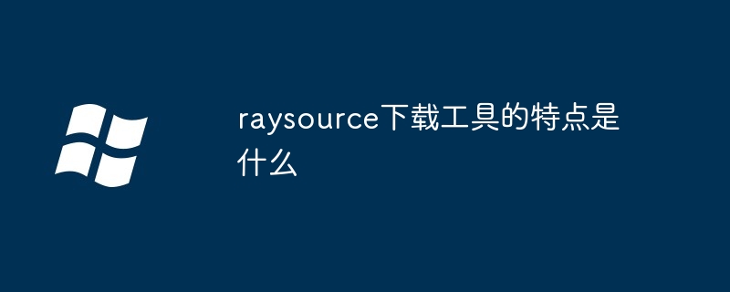 raysource下载工具的特点是什么插图 raysource下载工具的特点是什么
