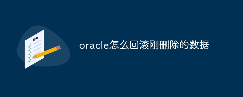 oracle怎么回滚刚删除的数据