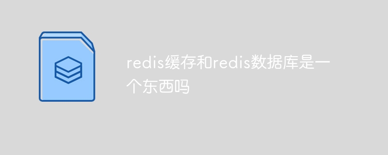 redis缓存和redis数据库是一个东西吗