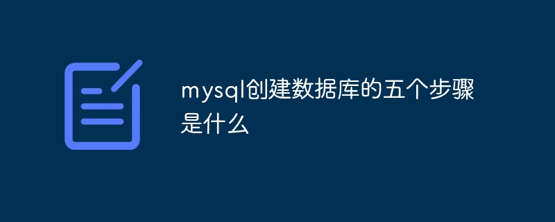 mysql创建数据库的五个步骤是什么插图 mysql创建数据库的五个步骤是什么