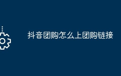 抖音团购怎么上团购链接？抖音团购上链接的具体流程一览