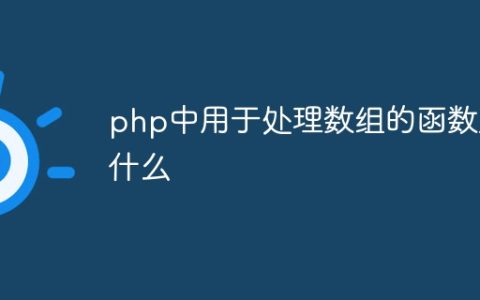 php中用于处理数组的函数是什么