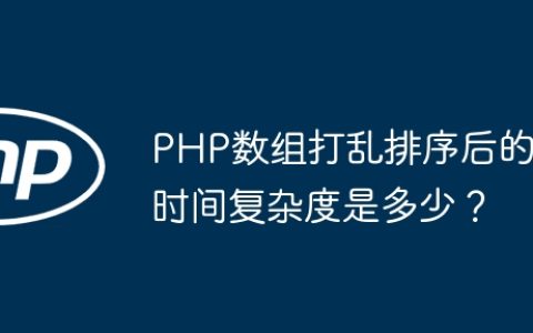 PHP数组打乱排序后的时间复杂度是多少？