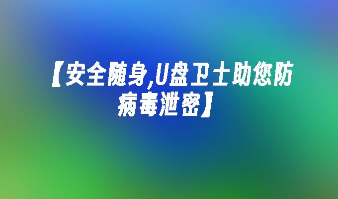 安全随身,U盘卫士助您防病毒泄密插图 安全随身,U盘卫士助您防病毒泄密