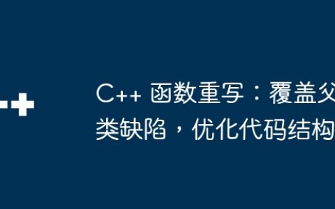 C++ 函数重写：覆盖父类缺陷，优化代码结构