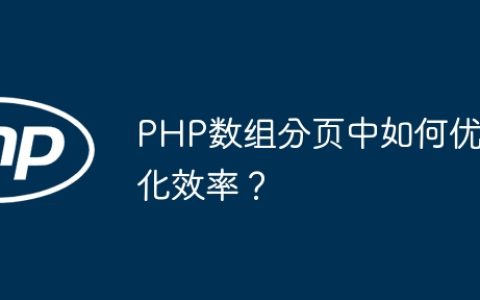 PHP数组分页中如何优化效率？