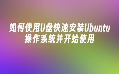 如何使用U盘快速安装Ubuntu操作系统并开始使用