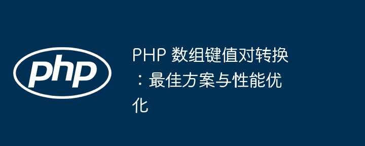 PHP 数组键值对转换:最佳方案与性能优化插图 PHP 数组键值对转换:最佳方案与性能优化
