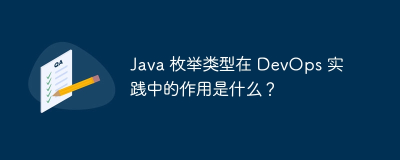 Java 枚举类型在 DevOps 实践中的作用是什么?插图 Java 枚举类型在 DevOps 实践中的作用是什么?
