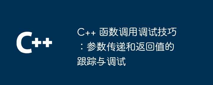 C++ 函数调用调试技巧:参数传递和返回值的跟踪与调试插图 C++ 函数调用调试技巧:参数传递和返回值的跟踪与调试