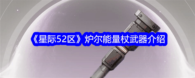 《星际52区》炉尔能量杖武器介绍
