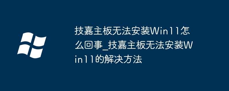 技嘉主板无法安装Win11怎么回事？技嘉主板无法安装Win11的解决方法