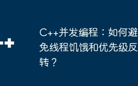 C++并发编程：如何避免线程饥饿和优先级反转？
