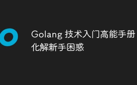 Golang 技术入门高能手册：化解新手困惑