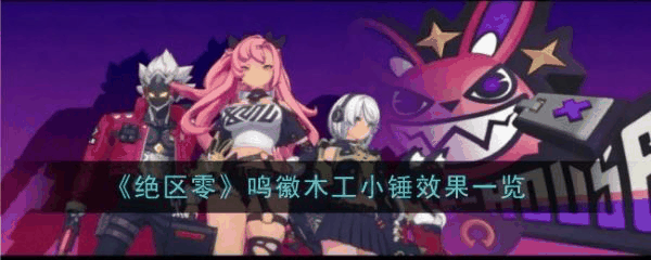 绝区零鸣徽木工小锤效果是什么 绝区零鸣徽木工小锤效果一览