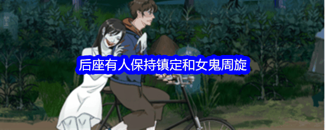 《整个活吧》后座有人保持镇定和女鬼周旋通关攻略