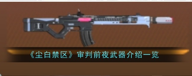 《尘白禁区》审判前夜武器介绍一览插图 《尘白禁区》审判前夜武器介绍一览