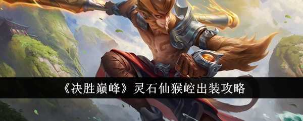 《决胜巅峰》灵石仙猴崆出装攻略插图 《决胜巅峰》灵石仙猴崆出装攻略