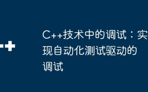 C++技术中的调试：实现自动化测试驱动的调试
