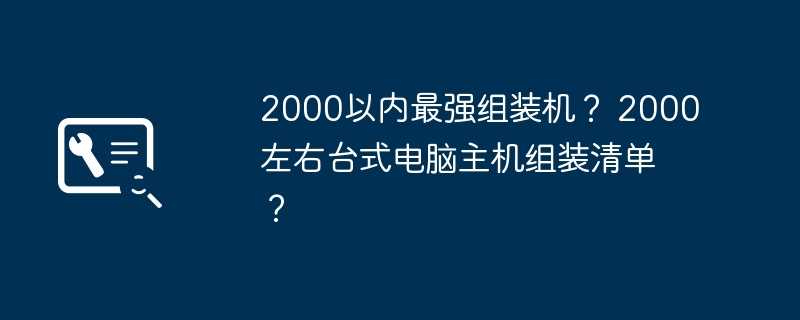 2000以内最强组装机? 2000左右台式电脑主机组装清单?插图 2000以内最强组装机? 2000左右台式电脑主机组装清单?