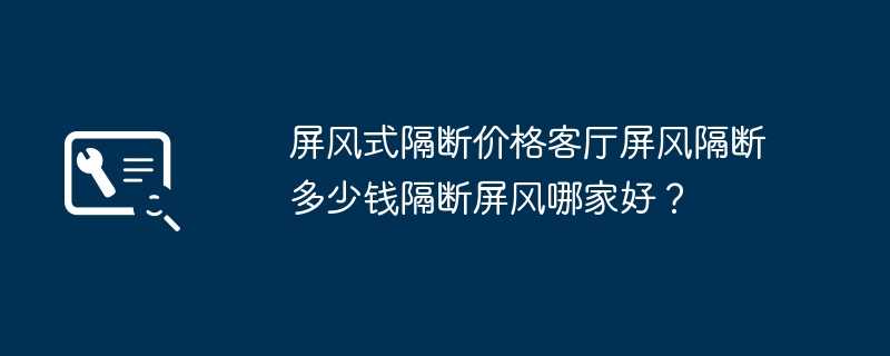 屏风式隔断价格客厅屏风隔断多少钱隔断屏风哪家好？