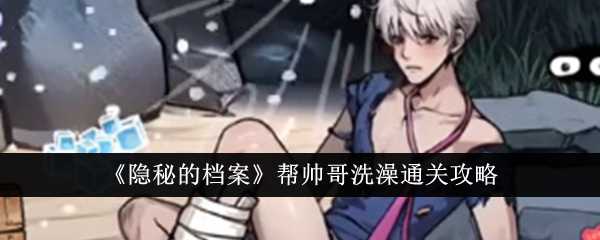《隐秘的档案》帮帅哥洗澡通关攻略插图 《隐秘的档案》帮帅哥洗澡通关攻略