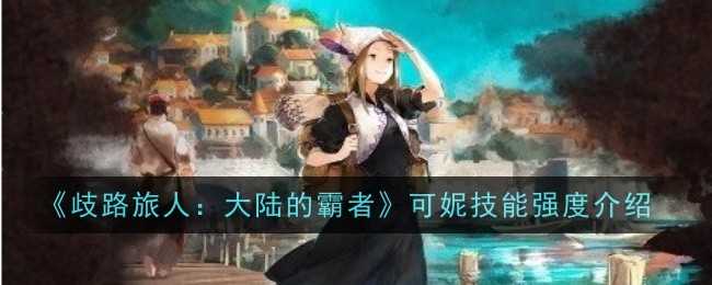 《歧路旅人:大陆的霸者》可妮技能强度介绍插图 《歧路旅人:大陆的霸者》可妮技能强度介绍