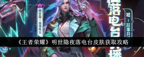 《王者荣耀》明世隐夜落电台皮肤获取攻略插图 《王者荣耀》明世隐夜落电台皮肤获取攻略