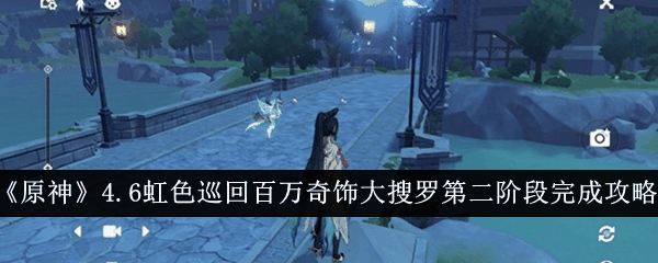 《原神》4.6虹色巡回百万奇饰大搜罗第二阶段完成攻略