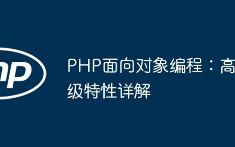 PHP面向对象编程：高级特性详解