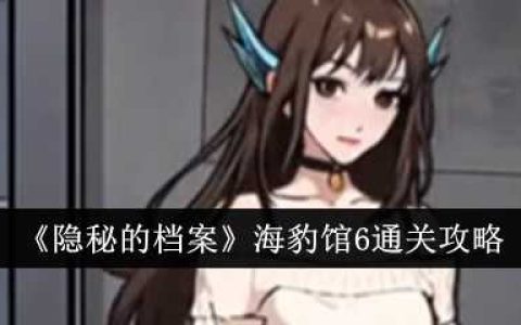 《隐秘的档案》海豹馆6通关攻略