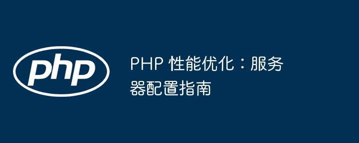 PHP 性能优化:服务器配置指南插图 PHP 性能优化:服务器配置指南