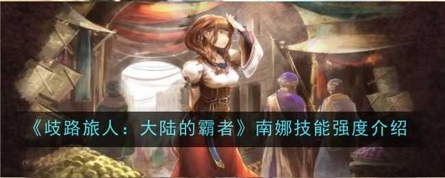 《歧路旅人:大陆的霸者》南娜技能强度介绍插图 《歧路旅人:大陆的霸者》南娜技能强度介绍