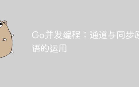 Go并发编程：通道与同步原语的运用