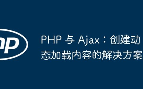 PHP 与 Ajax：创建动态加载内容的解决方案