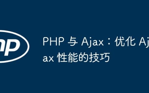 PHP 与 Ajax：优化 Ajax 性能的技巧
