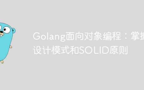 Golang面向对象编程：掌握设计模式和SOLID原则