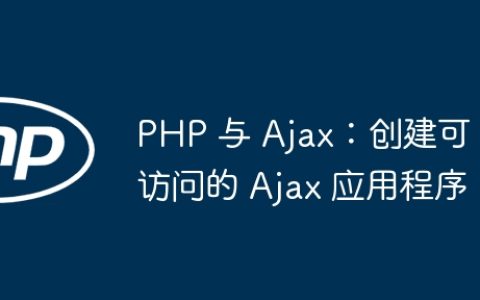PHP 与 Ajax：创建可访问的 Ajax 应用程序