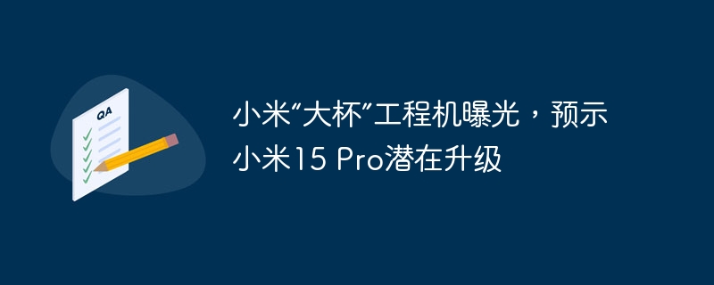 小米“大杯”工程机曝光,预示小米15 Pro潜在升级插图 小米“大杯”工程机曝光,预示小米15 pro潜在升级