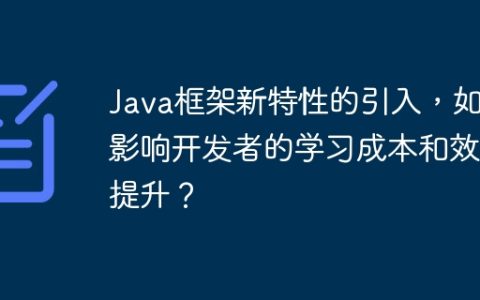 Java框架新特性的引入，如何影响开发者的学习成本和效率提升？