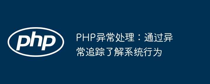 PHP异常处理:通过异常追踪了解系统行为插图 PHP异常处理:通过异常追踪了解系统行为