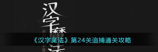 汉字魔法第24关追捕怎么通关 通关攻略插图 汉字魔法第24关追捕怎么通关 通关攻略